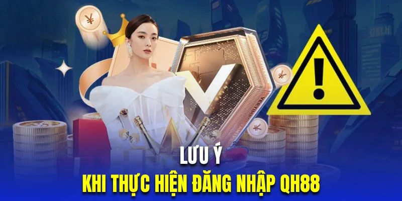 Lưu ý để đăng nhập thành công qh88